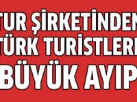 Turizm firmasından Türk turistlere büyük ayıp